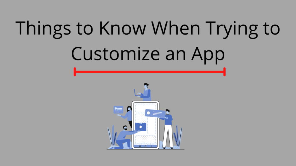Things to Know When Trying to Customize an App